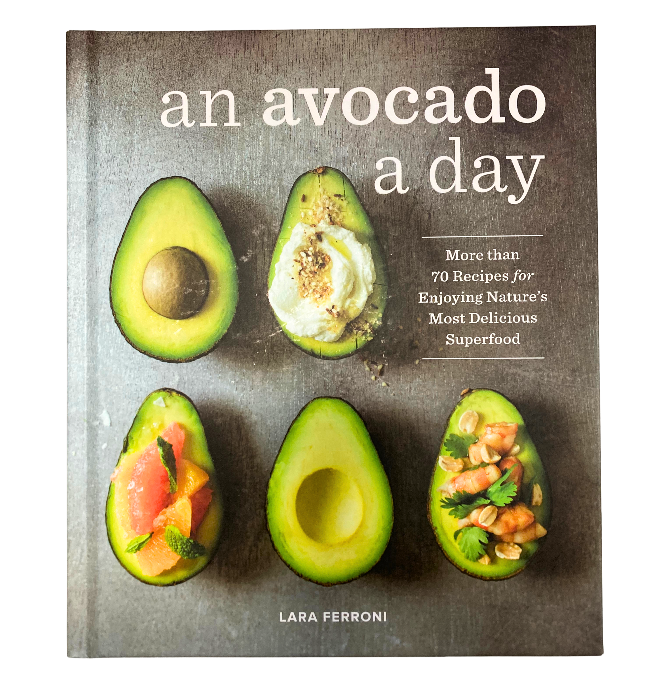 An Avocado A Day: 70 Simple, Delicious Avocado Recipes by Lara Ferroni